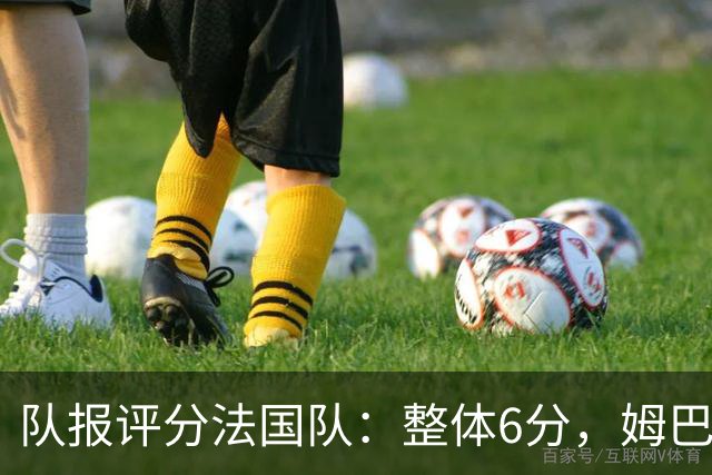 队报评分法国队：整体6分，姆巴佩8分队内最高，登贝莱奥利塞7分
